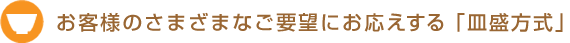 お客様のさまざまなご要望にお応えする「皿盛方式」